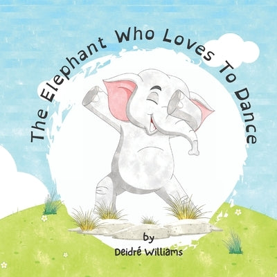 The Elephant Who Loves To Dance: A Story About Animals And Emotions by Williams, Deidré
