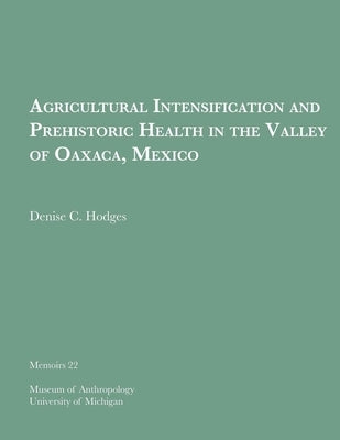 Agricultural Intensification and Prehistoric Health in the Valley of Oaxaca, Mexico: Volume 22 by Hodges, Denise C.