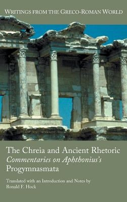 The Chreia and Ancient Rhetoric: Commentaries on Aphthonius's Progymnasmata by Hock, Ronald F.