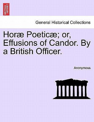 Hor Poetic ; Or, Effusions of Candor. by a British Officer. by Anonymous