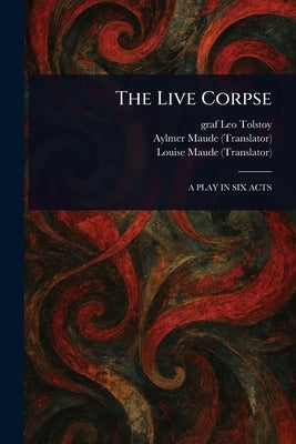 The Live Corpse by Tolstoy, Leo Graf