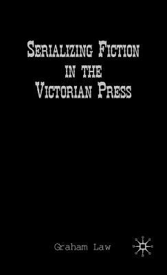 Serializing Fiction in the Victorian Press by Law, G.