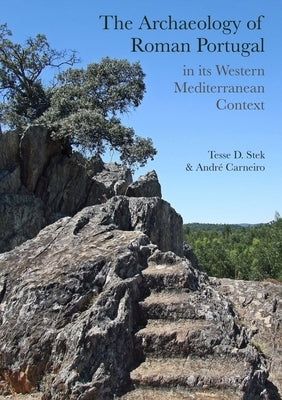 The Archaeology of Roman Portugal in Its Western Mediterranean Context by Stek, Tesse D.