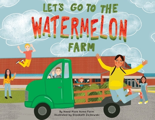 Let's Go to the Watermelon Farm by Need More Acres Farm