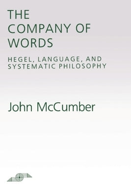 The Company of Words: Hegel, Language, and Systematic Philosophy by McCumber, John