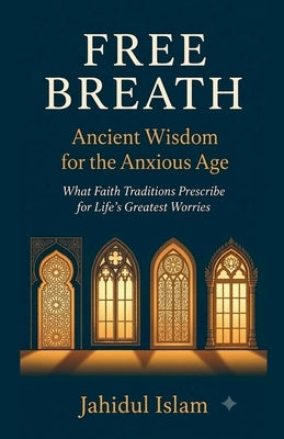 Free Breath: Ancient Wisdom for the Anxious Age by Islam, Jahidul