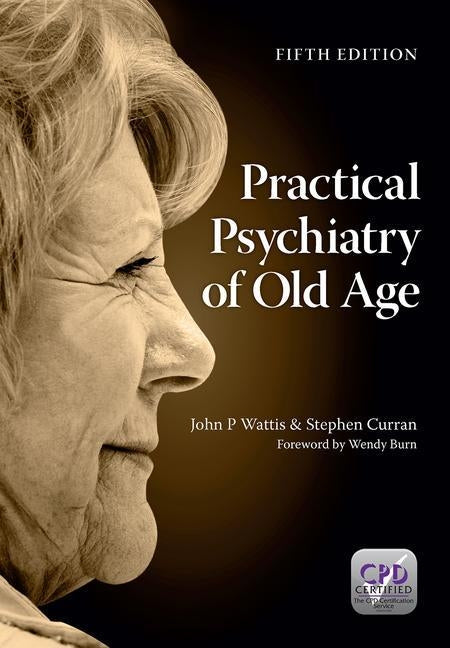 Practical Psychiatry of Old Age, Fifth Edition by Wattis, John