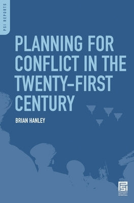 Planning for Conflict in the Twenty-First Century by Hanley, Brian