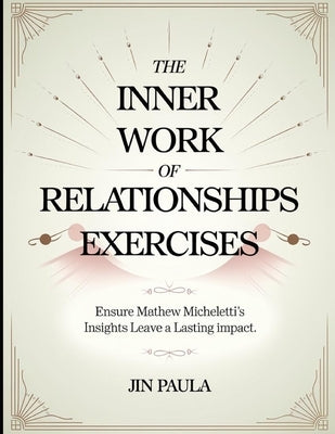 The Inner Work of Relationships Exercises: Ensure Mathew Micheletti's Insights Leave a Lasting Impact by Paula, Jin