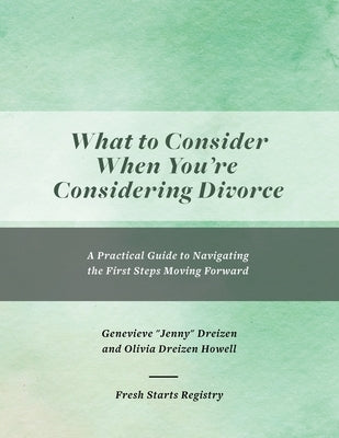 What to Consider When You're Considering Divorce: A Practical Guide to Navigating the First Steps Moving Forward by Dreizen, Jenny