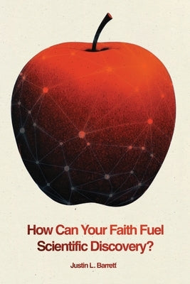 How Can Your Faith Fuel Scientific Discovery?: Questions and Reflections for Becoming an Integrated Scientist by Barrett, Justin L.