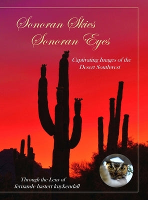 Sonoran Skies Sonoran Eyes: Captivating Images of the Desert Southwest by Hastert Kuykendall, Fernande