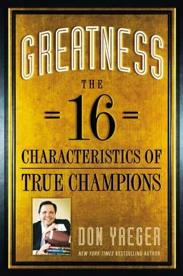 Greatness: The 16 Characteristics of True Champions by Yaeger, Don