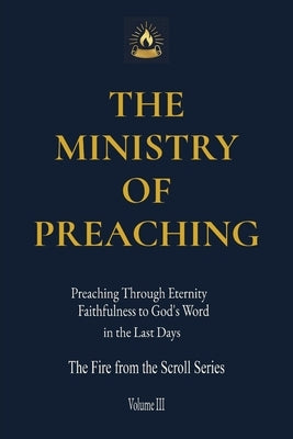 The Ministry of Preaching: Preaching Through Eternity - Faithfulness to God's Word in the Last Days by Roberts, Aaron Michael