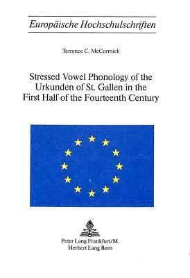 Stressed Vowel Phonology of the Urkunden of St. Gallen in the First Half of the Fourteenth Century by McCormick, Terrence C.
