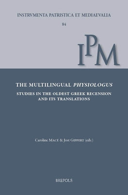 The Multilingual Physiologus: Studies in the Oldest Greek Recension and Its Translations by Mace, Caroline