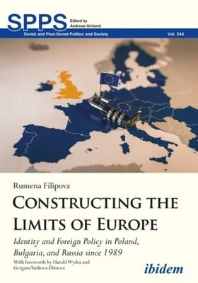 Constructing the Limits of Europe: Identity and Foreign Policy in Poland, Bulgaria, and Russia Since 1989 by 