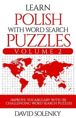 Learn Polish with Word Search Puzzles Volume 2: Learn Polish Language Vocabulary with 130 Challenging Bilingual Word Find Puzzles for All Ages by Solenky, David