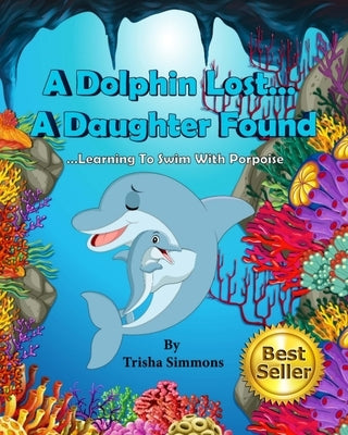 A Dolphin Lost... A Daughter Found: Learning To Swim With Porpoise by Simmons, Trisha