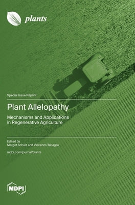 Plant Allelopathy: Mechanisms and Applications in Regenerative Agriculture by Schulz, Margot