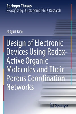 Design of Electronic Devices Using Redox-Active Organic Molecules and Their Porous Coordination Networks by Kim, Jaejun