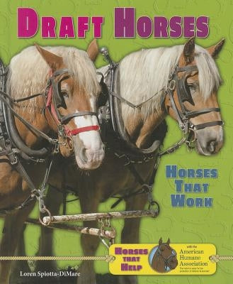Draft Horses: Horses That Work by Spiotta-Dimare, Loren