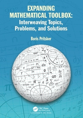 Expanding Mathematical Toolbox: Interweaving Topics, Problems, and Solutions: Interweaving Topics, Problems and Solutions by Pritsker, Boris