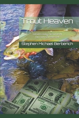 Trout Heaven: A Trail Guide to Landing a Big Corporate Fish or How I Found Love in Foster's Creek by Berberich, Stephen Michael
