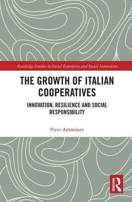 The Growth of Italian Cooperatives: Innovation, Resilience and Social Responsibility by Ammirato, Piero