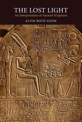 The Lost Light: An Interpretation of Ancient Scriptures by Kuhn, Alvin Boyd