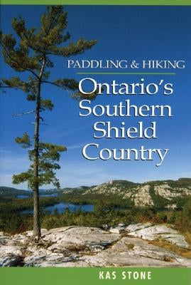 Paddling and Hiking in Ontario's Southern Shield C by Stone, Kas