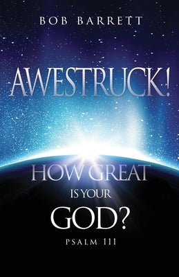 Awestruck! How Great Is Your God?: Psalm 111 by Barrett, Bob