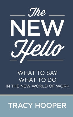 The NEW Hello: What to Say What to Do in the New World of Work by Hooper, Tracy