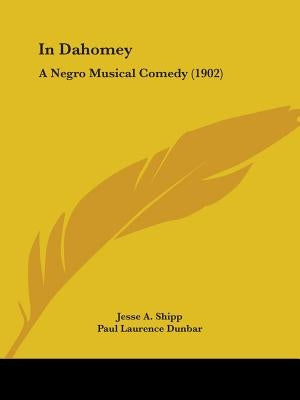 In Dahomey: A Negro Musical Comedy (1902) by Shipp, Jesse A.