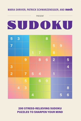 200 Stress-Relieving Sudoku Puzzles to Sharpen Your Mind: Presented by Maria Shriver, Patrick Schwarzenegger, and Mosh by Shriver, Maria