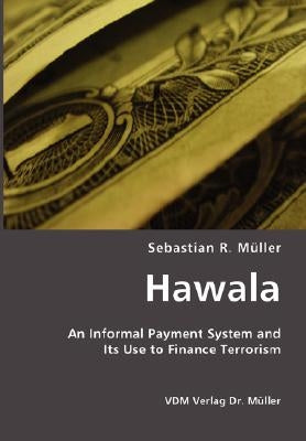 Hawala: An Informal Payment System and Its Use to Finance Terrorism by Mueller, Sebastian R.