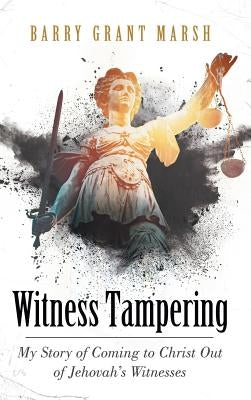 Witness Tampering: My Story of Coming to Christ out of Jehovah's Witnesses by Marsh, Barry Grant