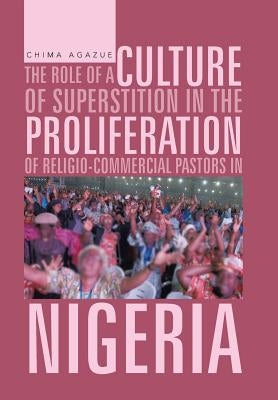 The Role of a Culture of Superstition in the Proliferation of Religio-Commercial Pastors in Nigeria by Agazue, Chima