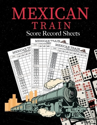 Mexican Train Score Record Sheets: Mexican Train Score Sheets Perfect ScoreKeeping Sheet Book Sectioned Tally Scoresheets Family or Competitive Play l by Kingcarter, Sophia