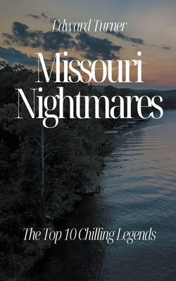 Missouri Nightmares: The Top 10 Chilling Legends by Turner, Edward
