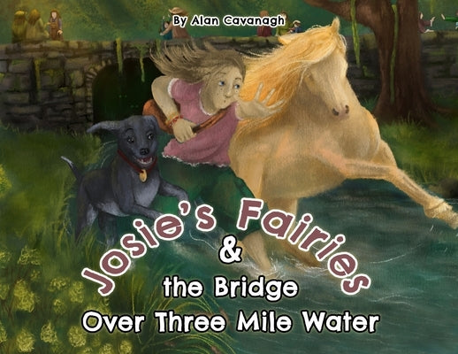 Josie's Fairies And the Bridge Over Three Mile Water by Cavanagh, Alan