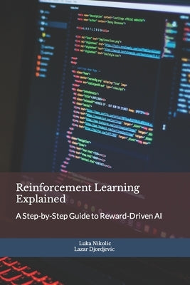 Reinforcement Learning Explained: A Step-by-Step Guide to Reward-Driven AI by Djordjevic, Lazar