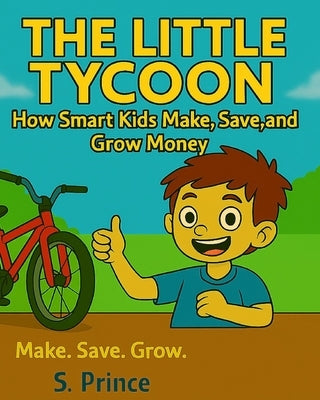 The Little Tycoon: How Smart Kids Make, Save and Grow Money Fun Finance for Kids Money Lessons For Children Entrepreneurs, Money Growing Skills Kids L by Prince, S.