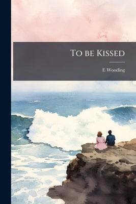 To be Kissed by Wooding, E.