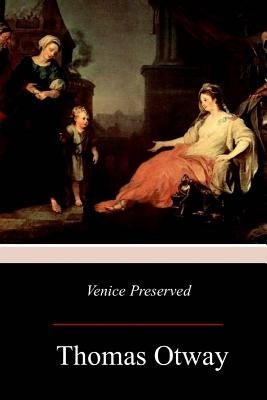 Venice Preserved by Otway, Thomas