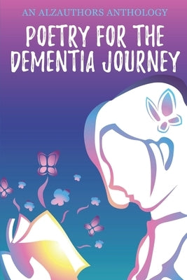 Poetry for the Dementia Journey: An AlzAuthors Anthology by Fagalde Lick, Sue