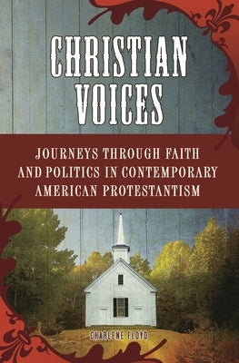 Christian Voices: Journeys through Faith and Politics in Contemporary American Protestantism by Floyd, Charlene