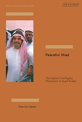 Peaceful Jihad: The Islamic Civil Rights Movement in Saudi Arabia by Enz-Harlass, Peter