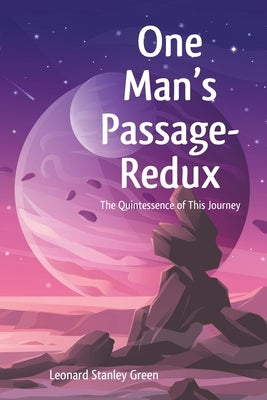One Man's Passage-Redux: The Quintessence of This Journey by Green, Leonard Stanley