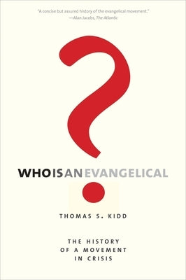 Who Is an Evangelical?: The History of a Movement in Crisis by Kidd, Thomas S.